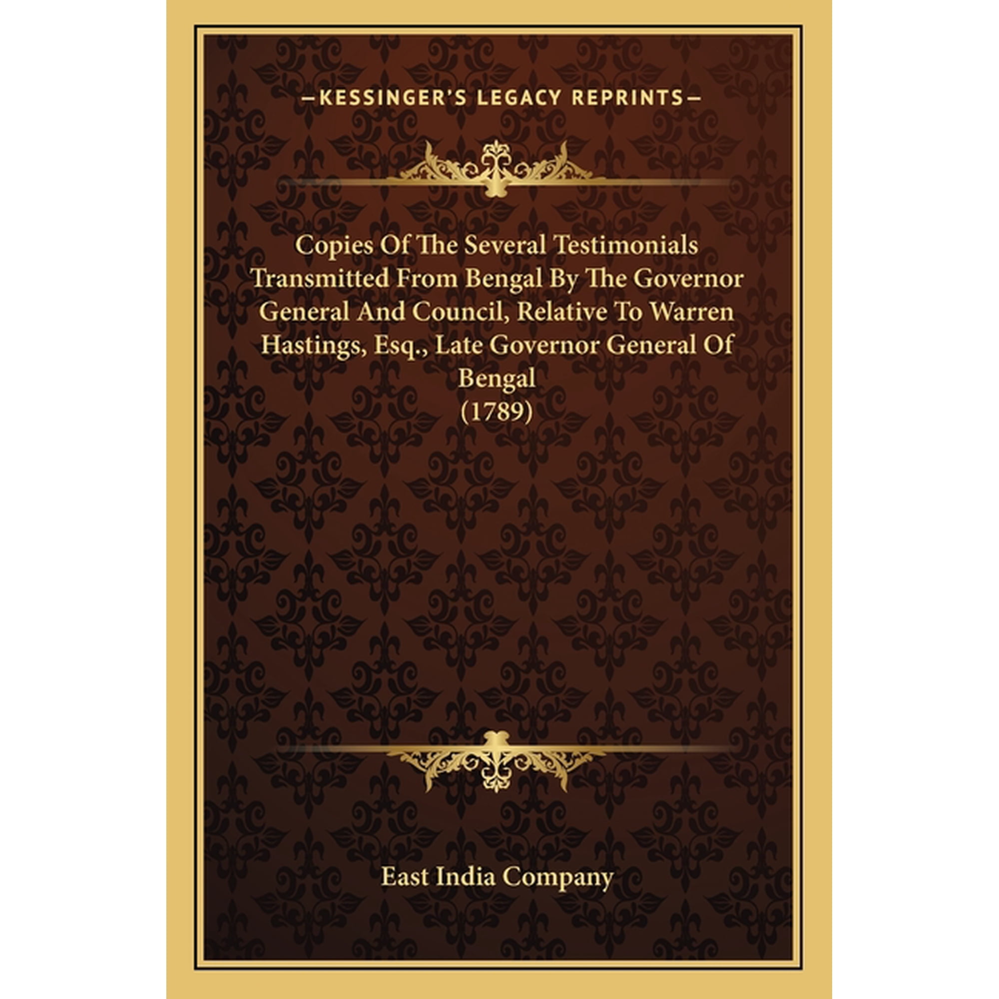 Copies Of The Several Testimonials Transmitted From Bengal By The Governor General And Council, Relative To Warren Hastings, Esq., Late Governor General Of Bengal (1789) (Paperback)