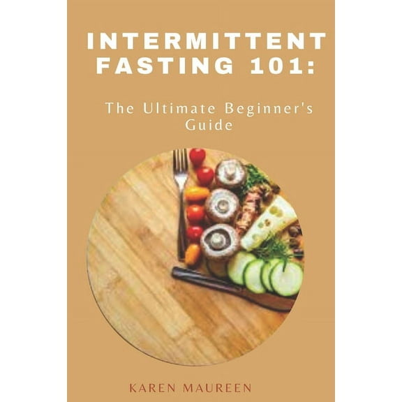 Intermittent Fasting 101: The Ultimate Beginner's Guide, (Paperback)