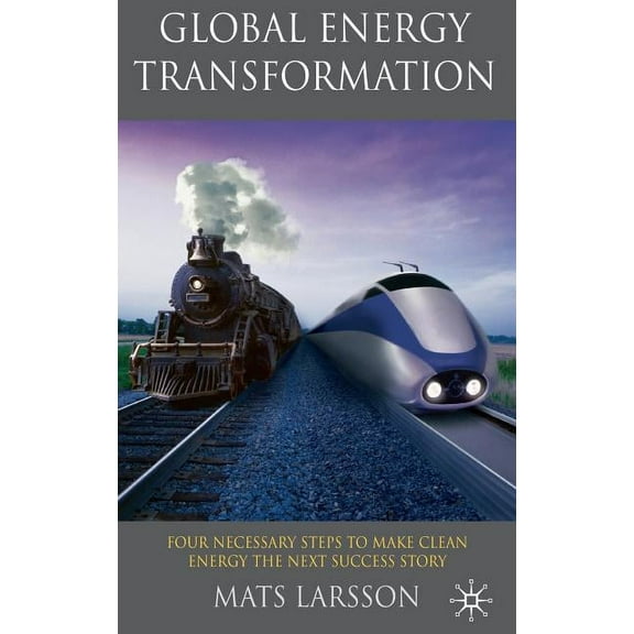 Global Energy Transformation: Four Necessary Steps to Make Clean Energy the Next Success Story, (Hardcover)