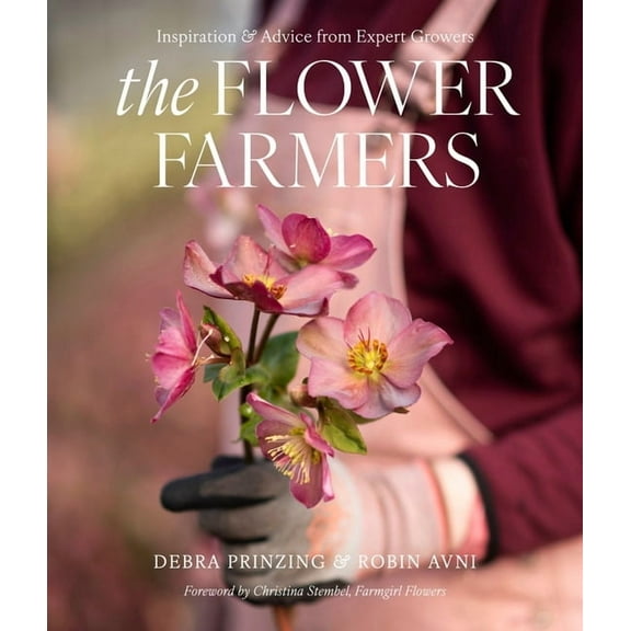 The Flower Farmers: Inspiration & Advice from Expert Growers, (Hardcover)