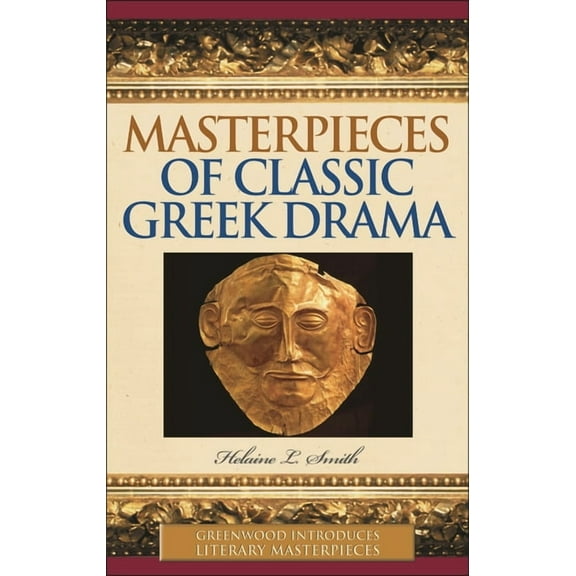 Greenwood Introduces Literary Masterpiec Masterpieces of Classic Greek Drama, (Hardcover)