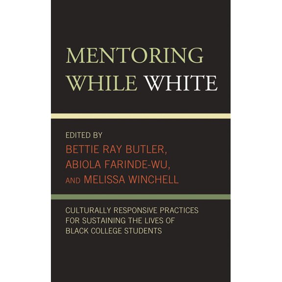 Mentoring While White: Culturally Responsive Practices for Sustaining the Lives of Black College Students, (Hardcover)