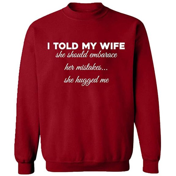 Unisex Crewneck Sweatshirt, Told My Wife To Embrace Mistake, Slim Fit, Long Sleeve Sweater - Antiquee Cherry Small