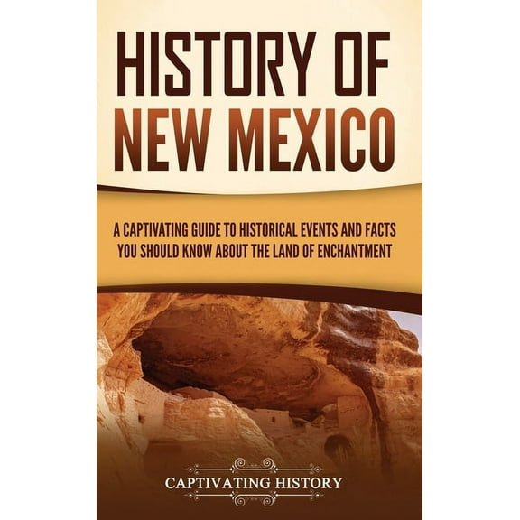 History of New Mexico: A Captivating Guide to Historical Events and Facts You Should Know About the Land of Enchantment, (Hardcover)