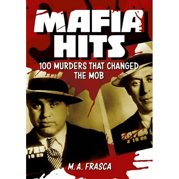 Mafia Hits: 100 Murders That Changed the Mob (Paperback)