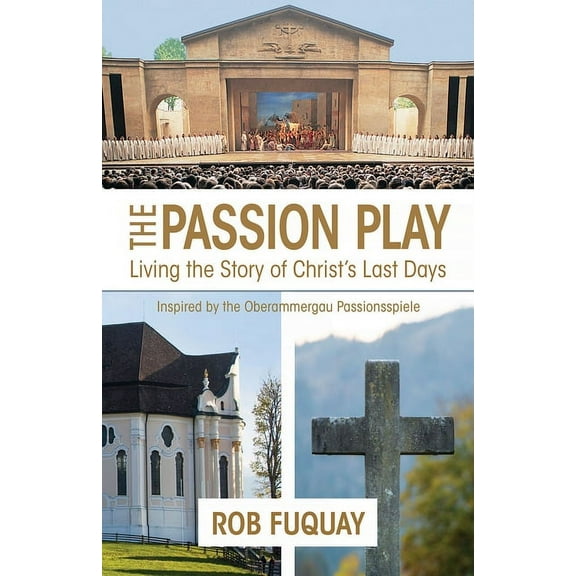 The Passion Play: Living the Story of Christ's Last Days, (Paperback)