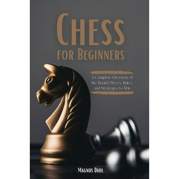 Chess for Beginners: A Complete Overview of the Board, Pieces, Rules, and Strategies to Win (Paperback)