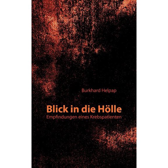 Blick in die HÃ¶lle: Empfindungen eines Krebspatienten, (Paperback)