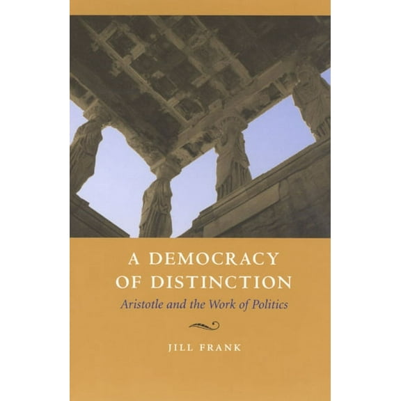A Democracy of Distinction : Aristotle and the Work of Politics (Paperback)