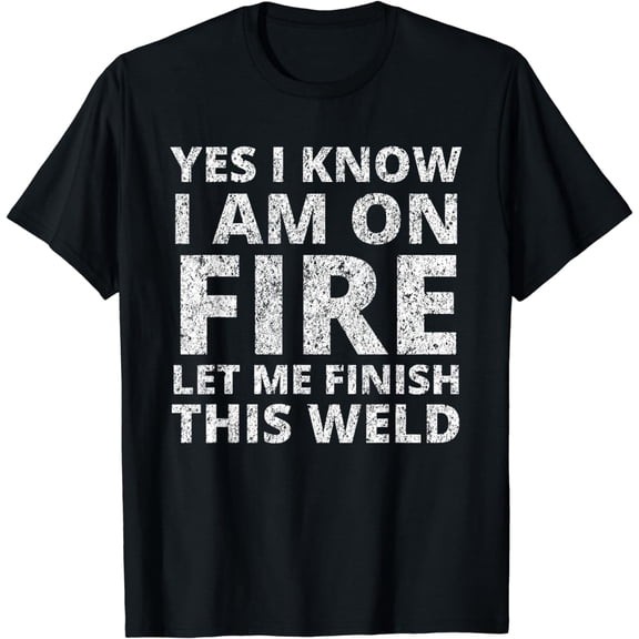 I know i am on fire - Funny Welder Welding Gifts Men T-Shirt