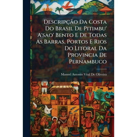 Descripção Da Costa Do Brasil De Pitimbu' A'sao' Bento E De Todas As Barras, Portos E Rios Do Litoral Da Provincia De Pernambuco (Paperback)