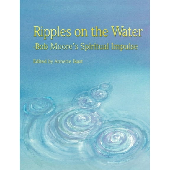 Ripples on the water: Bob Moore's Spiritual Impulse, (Paperback)