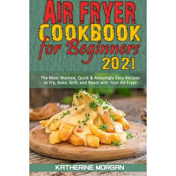 Air Fryer Cookbook: The Complete Air Fryer Cookbook For Beginners ...