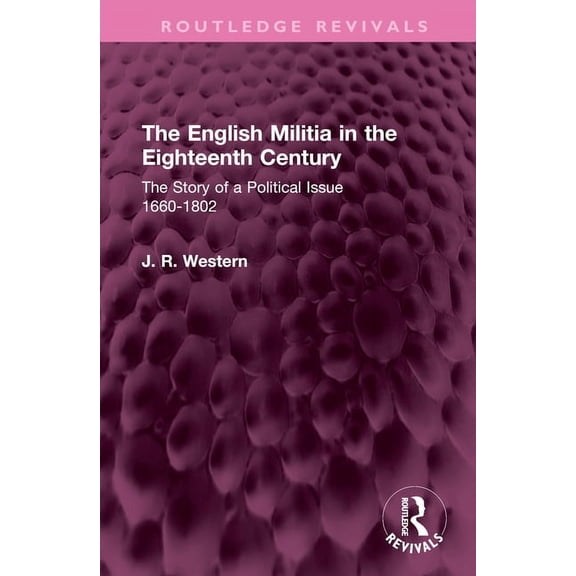 Routledge Revivals The English Militia in the Eighteenth Century: The Story of a Political Issue 1660-1802, (Hardcover)