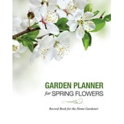Garden Planner for Spring Flowers: Record Book for the Home Gardener (Paperback)