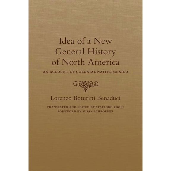 Idea of a New General History of North America: An Account of Colonial Native Mexico, (Hardcover)