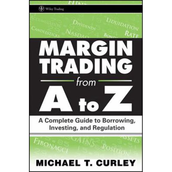 Pre-Owned Margin Trading from A to Z: A Complete Guide to Borrowing, Investing and Regulation (Hardcover) by Michael T Curley