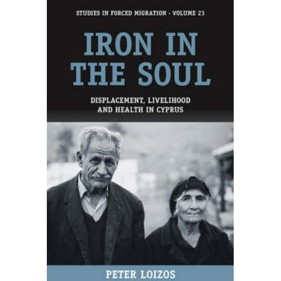 Forced Migration Iron in the Soul: Displacement, Livelihood and Health in Cyprus, Book 23, (Hardcover)