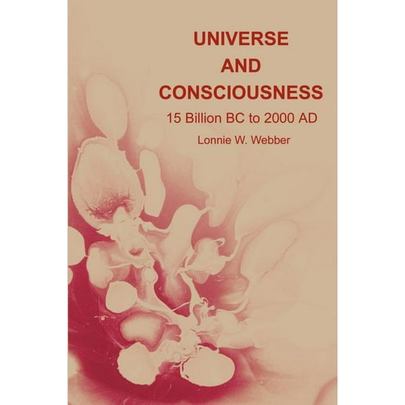 Universe and Consciousness: 15 Billion BC to 2000 AD, (Paperback)