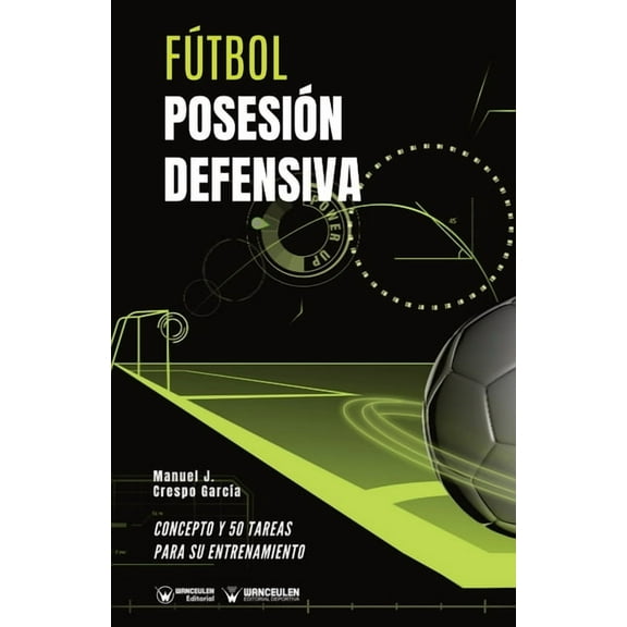 Fútbol. Posesión defensiva : Concepto y 50 tareas para su entrenamiento (Paperback)