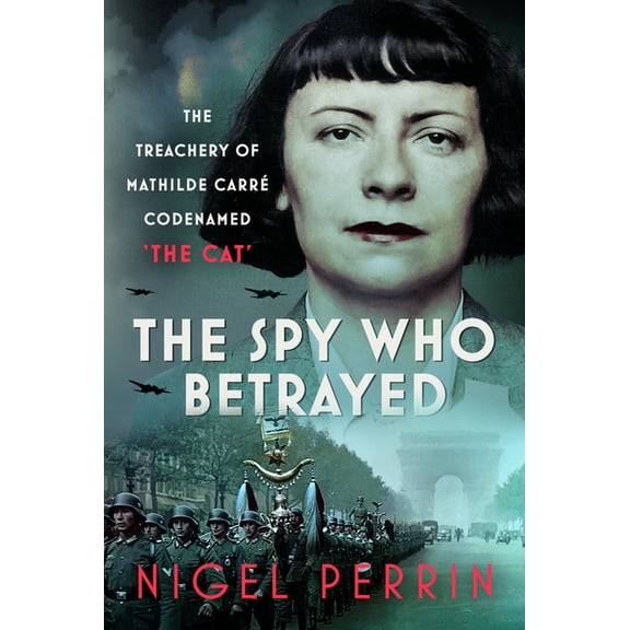 The Spy Who Betrayed: The Treachery of Mathilde CarrÃ©, Codenamed 'The Cat', (Hardcover)