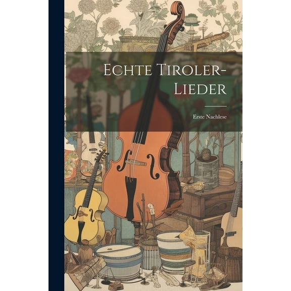 Echte Tiroler-lieder: Erste Nachlese (Paperback)