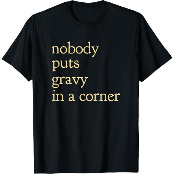 Nobody Puts Gravy In a Corner / Funny Thanksgiving Dinner T-Shirt