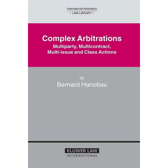 International Arbitration Law Library Complex Arbitrations: Multiparty, Multicontract, Multi-Issue and Class Actions, (Hardcover)