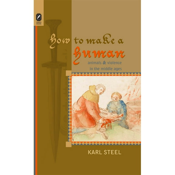Interventions: New Studies Medieval Cult: How to Make a Human: Animals and Violence in the Middle Ages (Hardcover)