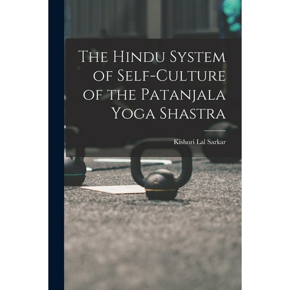 The Hindu System of Self-Culture of the Patanjala Yoga Shastra (Paperback)