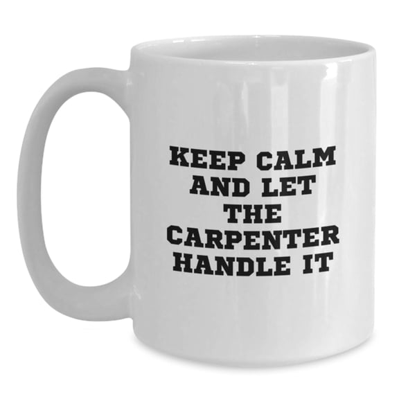 Funny Carpenter White Coffee Mugs Keep Calm Gifts from Men for Christmas Unique