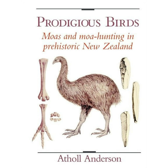 Prodigious Birds: Moas and Moa-Hunting in New Zealand, (Paperback)
