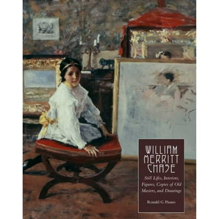 Pre-Owned William Merritt Chase: Still Lifes, Interiors, Figures, Copies of Old Masters, and Drawings Complete Catalogue Known Documented Work by Chase Hardcover
