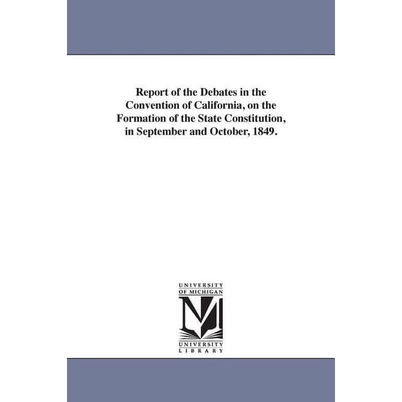 Report of the Debates in the Convention of California, on the Formation of the State Constitution, in September and Octo, (Paperback)