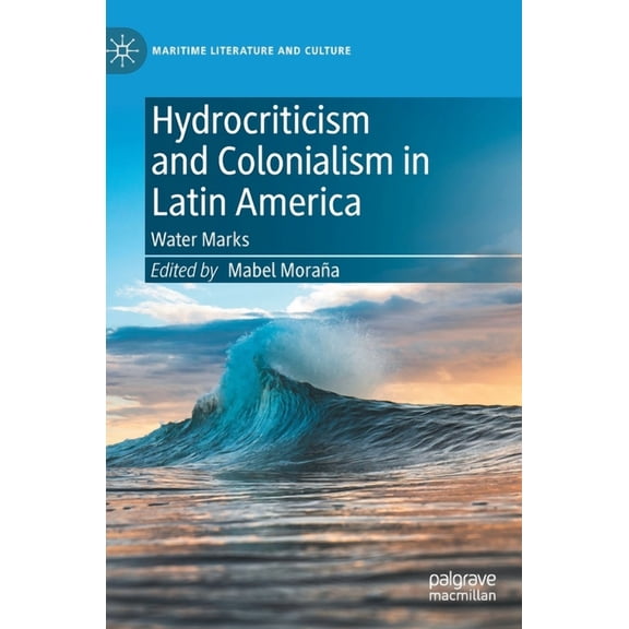 Maritime Literature and Culture Hydrocriticism and Colonialism in Latin America: Water Marks, (Hardcover)