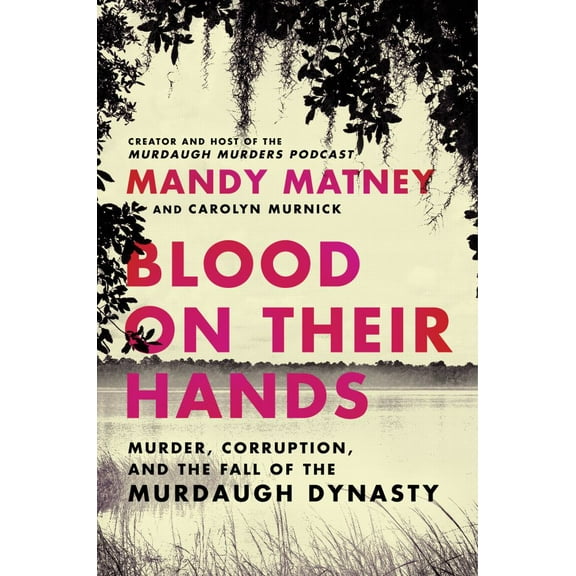 Mandy Matney: Blood on Their Hands: Murder, Corruption, and the Fall of the Murdaugh Dynasty (Hardcover)