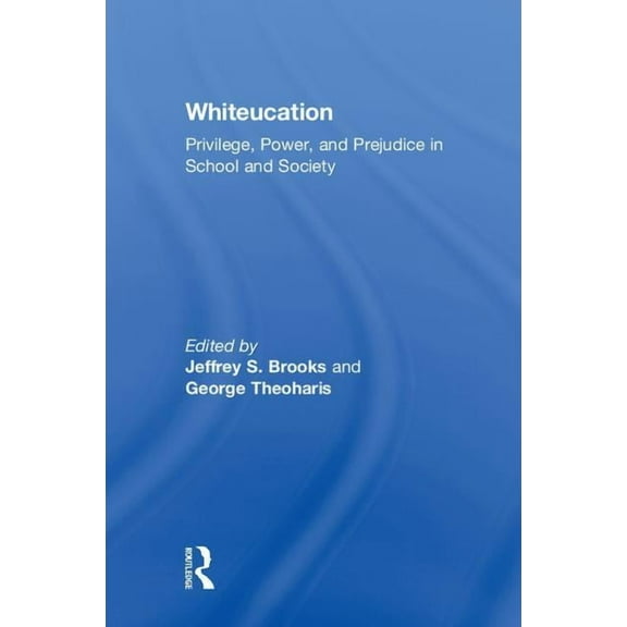 Whiteucation: Privilege, Power, and Prejudice in School and Society, (Hardcover)