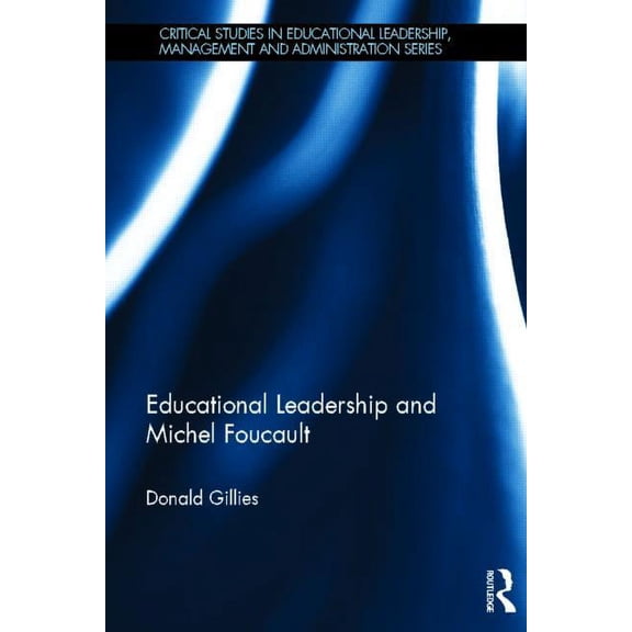 Critical Studies in Educational Leadersh Educational Leadership and Michel Foucault, (Hardcover)