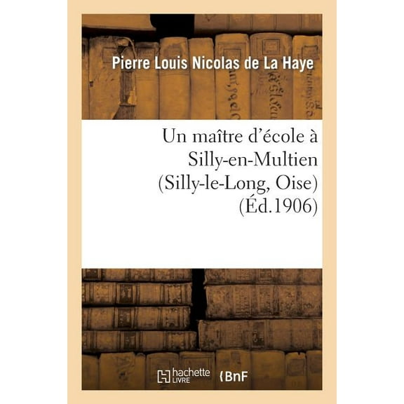 Histoire: Un Maître d'École À Silly-En-Multien (Silly-Le-Long, Oise), 1771 À 1783: Notes d'Histoire Locale (Paperback)