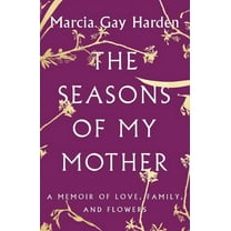 The Seasons of My Mother : A Memoir of Love, Family, and Flowers (Hardcover)