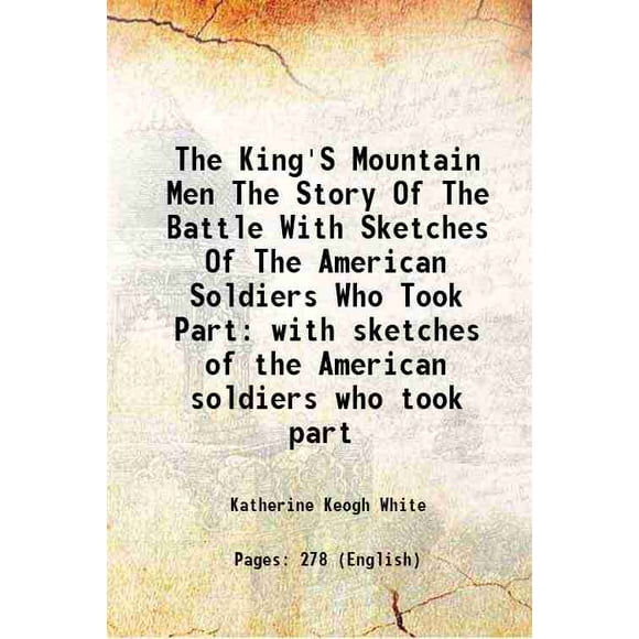 The King'S Mountain Men The Story Of The Battle with sketches of the American soldiers who took part 1924 [Hardcover]