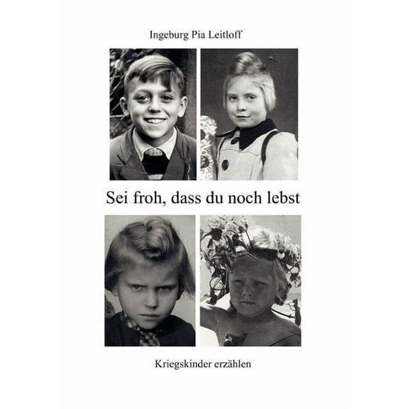 Sei froh, dass du noch lebst: Kriegskinder erzählen, (Paperback)