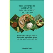 The Complete Oriental Thai-Inspired Cookbook : 50 affordable and super delicious Oriental and Thai-Inspired recipes, easy to prepare for your daily food (Paperback)