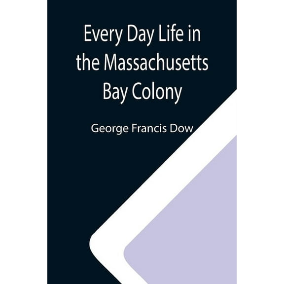 Every Day Life in the Massachusetts Bay Colony, (Paperback)