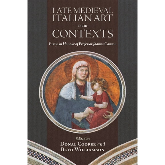 Boydell Studies in Medieval Art and Arch Late Medieval Italian Art and Its Contexts: Essays in Honour of Professor Joanna Cannon, Book 24, (Hardcover)