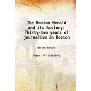 The Boston Herald and its history Thirty-two years of journalism in Boston 1878 [Hardcover]