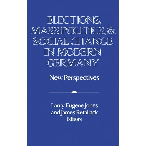 Publications of the German Historical In Elections, Mass Politics and Social Change in Modern Germany: New Perspectives, (Hardcover)