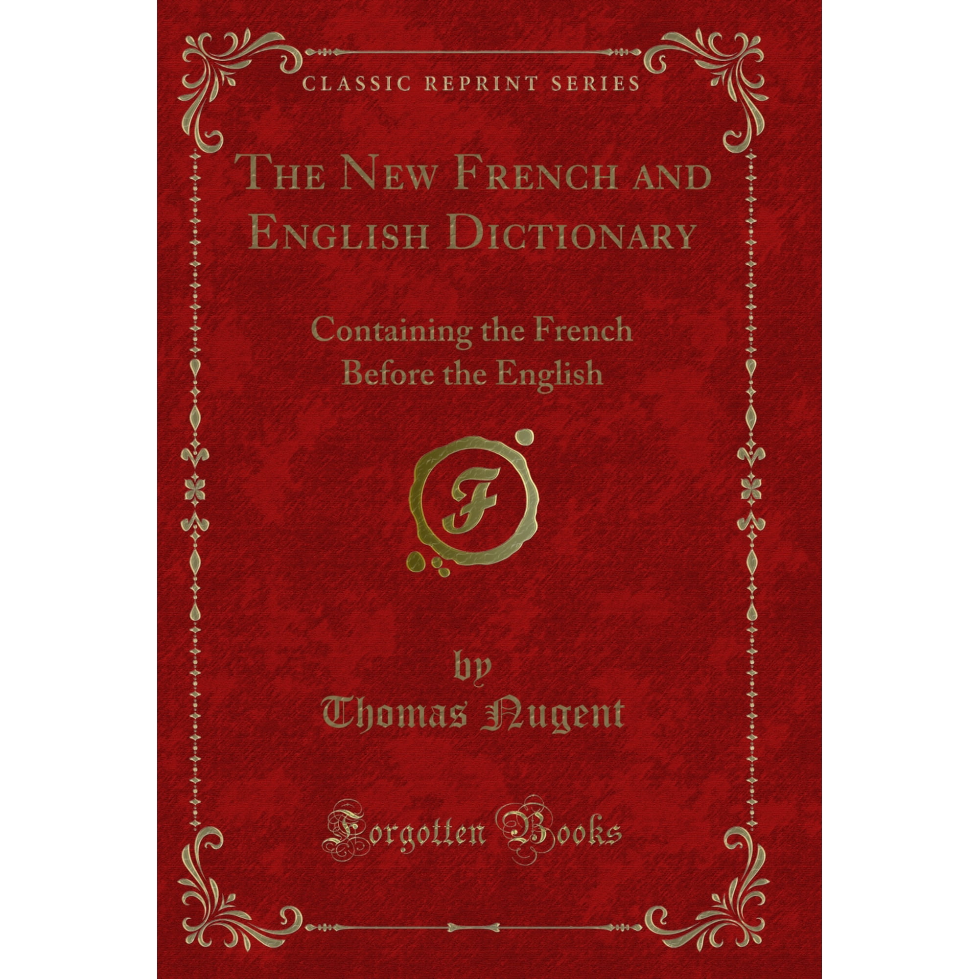 The New French and English Dictionary: Containing the French Before the English