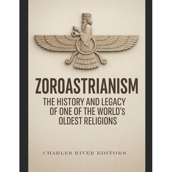 Zoroastrianism: The History and Legacy of One of the World's Oldest Religions, (Paperback)