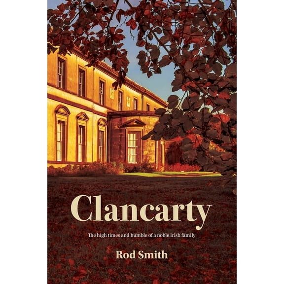 Clancarty: The high times and humble of a noble Irish family, (Paperback)